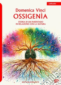 Ossigenìa. Storia di un parentado in relazione con la natura libro
