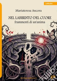 Nel labirinto del cuore. Frammenti di un'anima libro