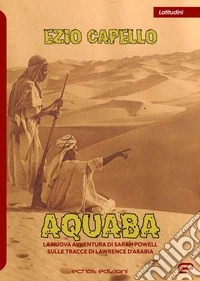 Aquaba. La nuova avventura di Sarah Powell sulle tracce di Lawrence d'Arabia