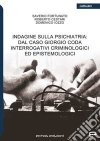 Indagine sulla psichiatria: dal caso Giorgio Coda. Interrogativi criminologici ed epistemologici libro