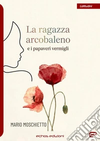 La ragazza arcobaleno e i papaveri vermigli libro