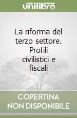 La riforma del terzo settore. Profili civilistici e fiscali libro