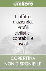 L'affitto d'azienda. Profili civilistici, contabili e fiscali libro