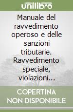 Manuale del ravvedimento operoso e delle sanzioni tributarie. Ravvedimento speciale, violazioni formali e definizioni degli accertamenti libro