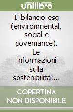 Il bilancio esg (environmental, social e governance). Le informazioni sulla sostenibilità: ambiantali, sociali e di governance libro