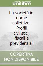 La società in nome collettivo. Profili civilistici, fiscali e previdenziali libro