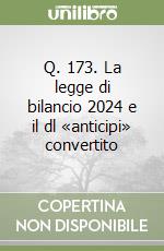 Q. 173. La legge di bilancio 2024 e il dl «anticipi» convertito libro