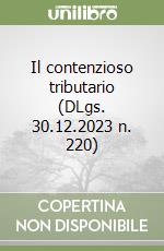 Il contenzioso tributario (DLgs. 30.12.2023 n. 220) libro