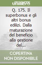 Q. 175. Il superbonus e gli altri bonus edilizi. Dalla maturazione del beneficio alla gestione del contenzioso libro