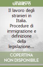 Il lavoro degli stranieri in Italia. Procedure di immigrazione e definizione della legislazione da applicare al rapporto di lavoro libro