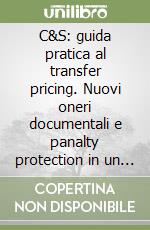 C&S: guida pratica al transfer pricing. Nuovi oneri documentali e panalty protection in un mutato rapporto tra Fisco e contribuente libro