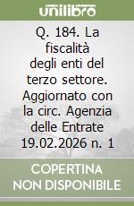 Q. 184. La fiscalità degli enti del terzo settore. Aggiornato con la circ. Agenzia delle Entrate 19.02.2026 n. 1