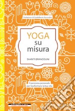 Yoga su misura. Il percorso personale per trasformare la tua vita libro