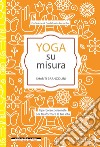 Yoga su misura. Il percorso personale per trasformare la tua vita libro