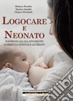 Logocare e neonato. Sostegno all'allattamento e frenulo linguale alterato. Con espansione online libro