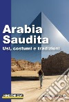 Arabia Saudita. Usi, costumi e tradizioni libro