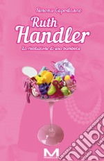 Ruth Handler. La rivoluzione di una bambola libro