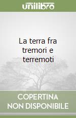 La terra fra tremori e terremoti libro