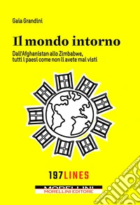 Il mondo intorno. Dall'Afganistan allo Zimbawe tutti paesi come non li avete mai visti libro
