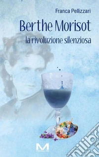 Berthe Morisot. La rivoluzione silenziosa libro