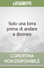Solo una birra prima di andare a dormire