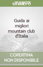 Guida ai migliori mountain club d'Italia libro