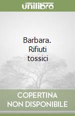 Barbara. Rifiuti tossici libro