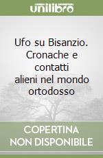 Ufo su Bisanzio. Cronache e contatti alieni nel mondo ortodosso libro