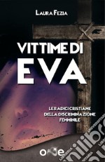 Vittime di Eva. Le radici cristiane della discriminazione femminile libro