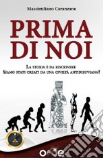 Prima di noi. La storia è da riscrivere. Siamo stati creati da una civiltà antidiluviana? libro