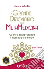 Il grande dizionario della metamedicina. Guarire interpretando i messaggi del corpo libro