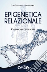 Epigenetica relazionale. Guarire senza medicine libro