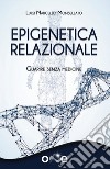 Epigenetica relazionale. Guarire senza medicine libro di Monsellato Luigi Marcello
