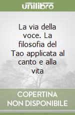 La via della voce. La filosofia del Tao applicata al canto e alla vita libro