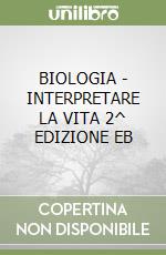 BIOLOGIA - INTERPRETARE LA VITA 2^ EDIZIONE EB libro