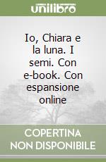 Io, Chiara e la luna. I semi. Con e-book. Con espansione online