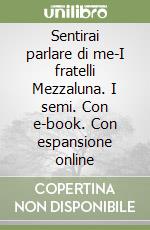 Sentirai parlare di me-I fratelli Mezzaluna. I semi. Con e-book. Con espansione online libro