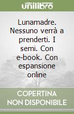 Lunamadre. Nessuno verrà a prenderti. I semi. Con e-book. Con espansione online