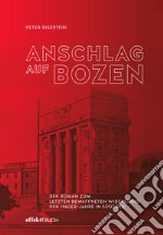 Anschlag auf Bozen. Der Roman zum letzten bewaffneten Widerstand der 1960er-Jahre in Südtirol libro