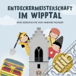 Entdeckermeisterschaft im Wipptal. Erkunde mit den Wichteln die schönsten Plätze im Südtiroler Wipptal libro