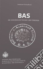 Bas. Gli esponenti politici segretamente informati, sostenitori e complici. Conoscenza e sostegno alle attività del bas da parte delle forze politiche in Sudtirolo e in Austria libro