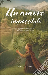 Un amore impossibile. La leggenda del Bletterbach e dell'incantesimo d'amore libro