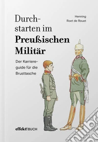 Durchstarten im Preussischen Militär. Der Karriereguide für die Brusttasche libro