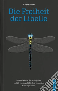 Die Freiheit der Libelle. Auf ihrer Reise in die Vergangenheit enthüllt eine junge Südtirolerin ein dunkles Familiengeheimnis