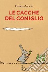 Le cacche del coniglio. Ediz. a colori libro