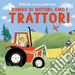 Rombo di motori: amo i trattori. Ediz. a colori