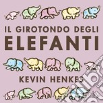 Il girotondo degli elefanti. Ediz. a colori libro