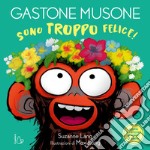 Sono troppo felice! Gastone Musone. Ediz. a colori libro