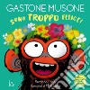 Sono troppo felice! Gastone Musone. Ediz. a colori libro