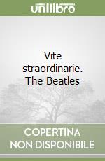 Vite straordinarie. The Beatles